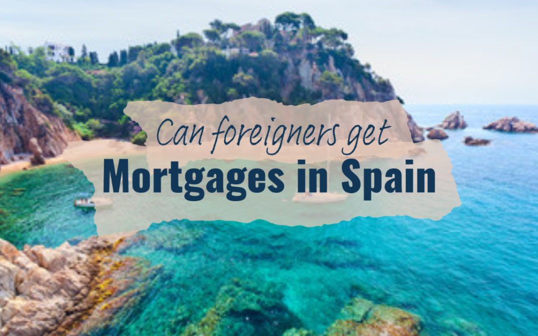 Can foreigners get mortgages in Spain?